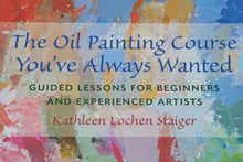 Load image into Gallery viewer, The Oil Painting Course You’ve Always Wanted by Kathleen Lochen Staiger (Paperback)