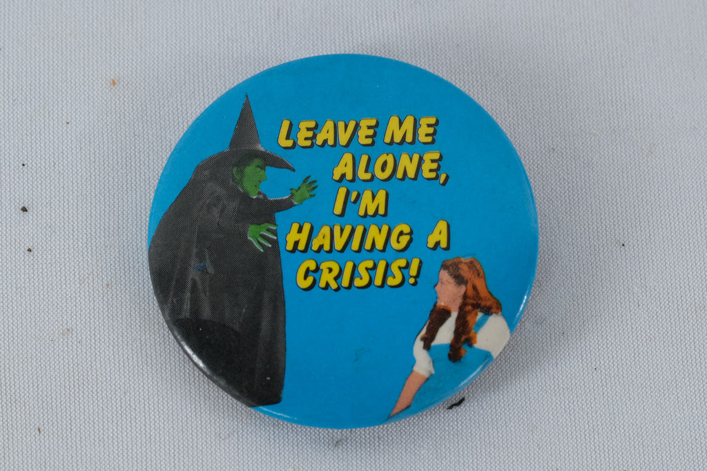 “Leave Me Alone, I’m Having a Crisis!” Pinback Button – Wizard of Oz Parody Humor Badge